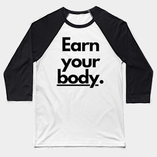 Earn your body. Baseball T-Shirt